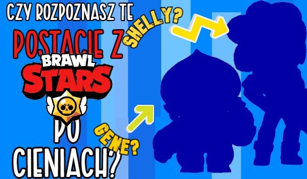 Czy rozpoznasz te postacie z Brawl Stars po cieniach?