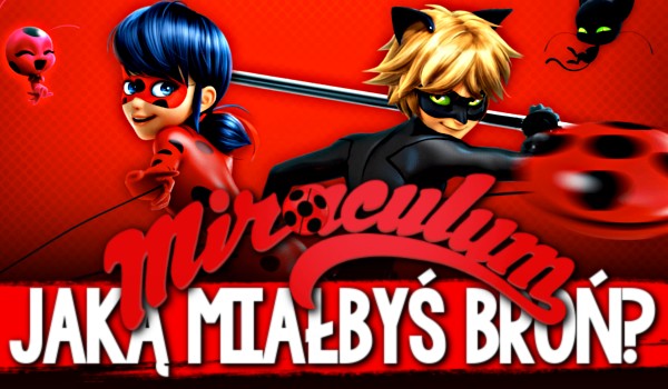 Jaką miałbyś broń w „Miraculum: Biedronka i Czarny Kot”?