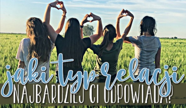 Jaki typ relacji najbardziej Ci odpowiada?