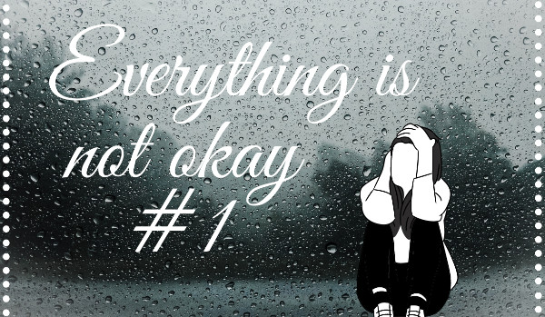 Everything is not okay #1