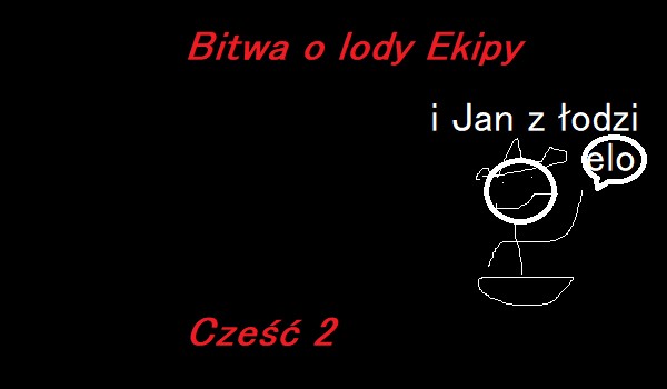 Bitwa o Lody Ekipy Cześć 2 i Jan z Łodzi