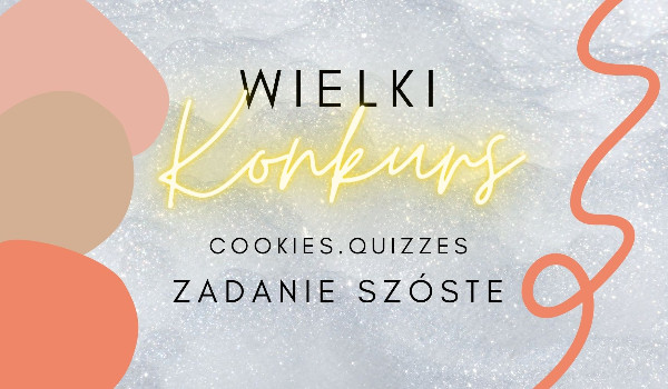 WIELKI konkurs – Zadanie 6|Cookies.Quizzes