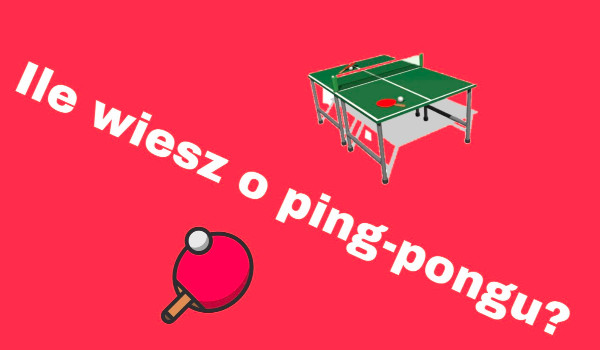 Ile wiesz o ping-pongu?