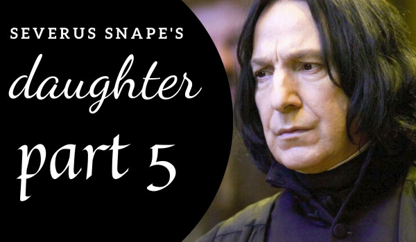 „ Severus Snape’s daughter” rozdział 5