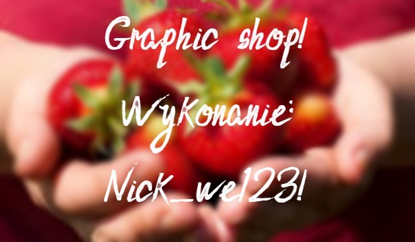 Graphic shop w wykonaniu Nick_we123! Wpadać!