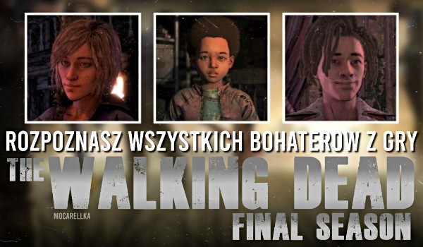 Czy rozpoznasz wszystkich bohaterów z gry „The Walking Dead: The Final Season”?
