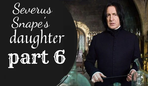 ” Severus Snape’s daughter” rozdział 6