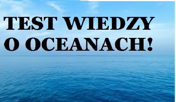 TEST WIEDZY O OCEANACH!