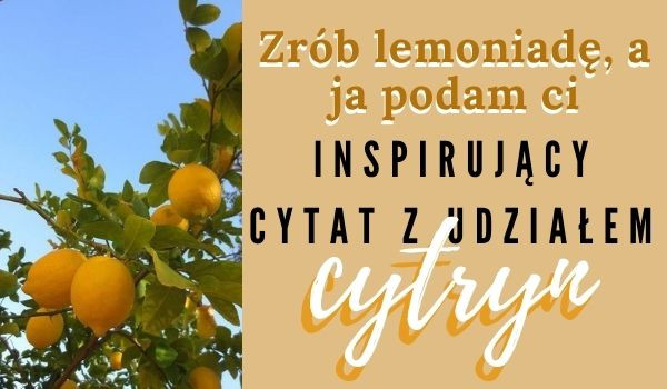 Zrób lemoniadę, a ja podam ci inspirujący cytat z udziałem cytryn!