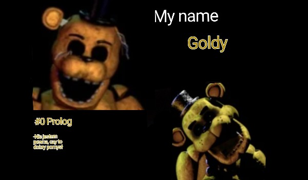 My name Goldy| #0 Prolog| -Nie jestem pewna, czy to dobry pomysł