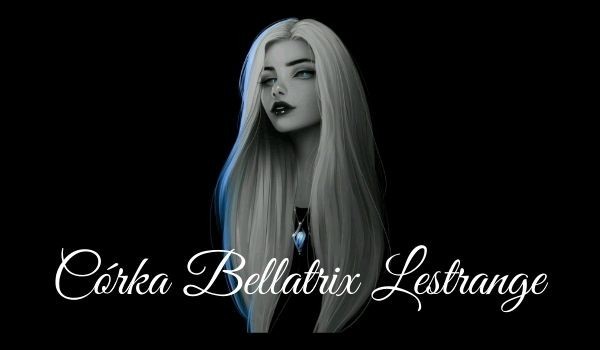 Córka Bellatrix Lestrange. #49 -Koniec