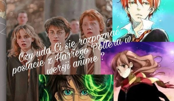 Czy uda ci się rozpoznać postacie z Harrego Pottera w wersji anime?