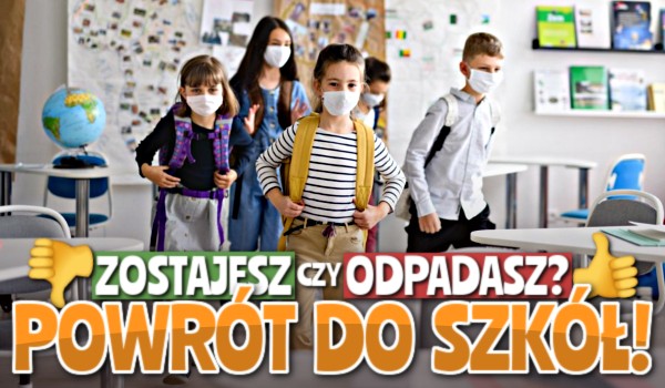 Zostajesz czy odpadasz? Edycja powrót do szkół!