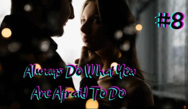 Always Do What You Are Afraid To Do #8