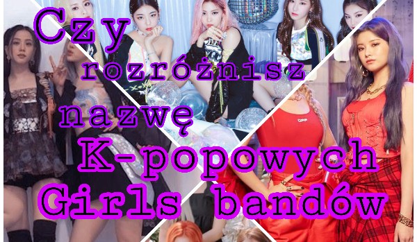 Czy rozróżnisz nazwę K-popowych Girls Bandów