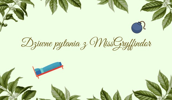Dziwne pytania z @MissGryffindor /// dziwne pytania #03