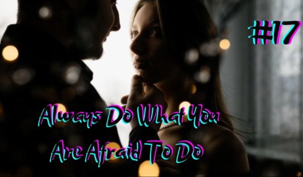 Always Do What You Are Afraid To Do #17