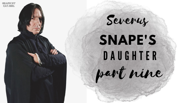 Severus Snape’s daughter| rozdział 9