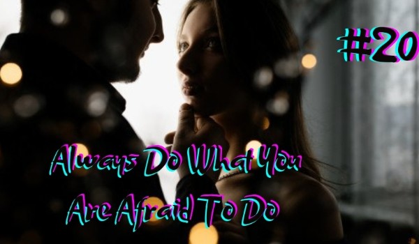 Always Do What You Are Afraid To Do #20