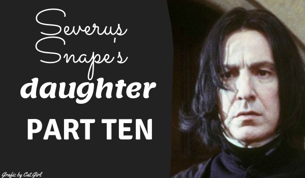 Severus Snape’s daughter| rozdział 10