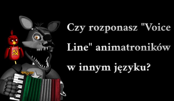 Czy rozponasz „Voice Line” animatroników w innym języku?