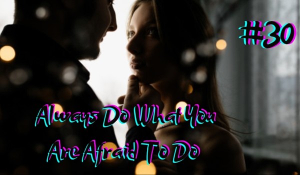 Always Do What You Are Afraid To Do #30