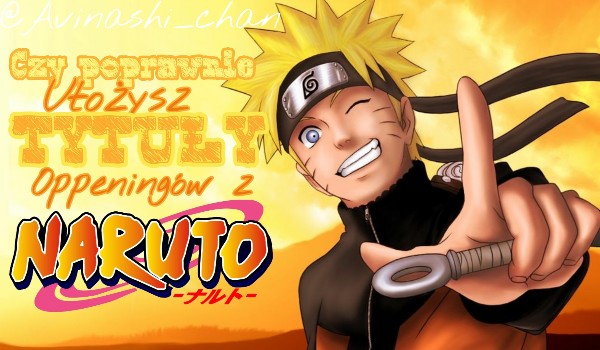 Czy poprawnie ułożysz tytuły openingów z „Naruto”?