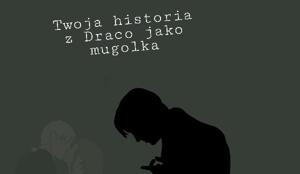 Twoja historia z Draco jako mugolka 8