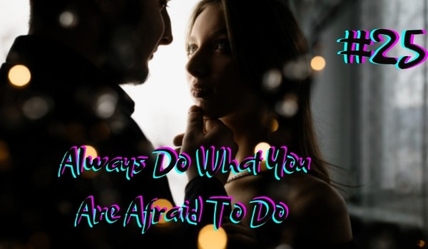 Always Do What You Are Afraid To Do #25