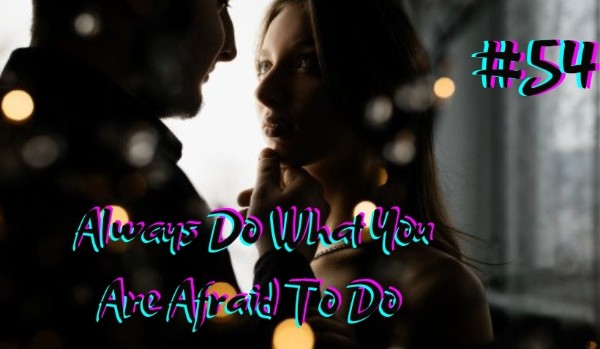 Always Do What You Are Afraid To Do #54