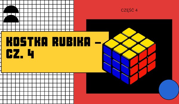 Kostka Rubika – cz. 4