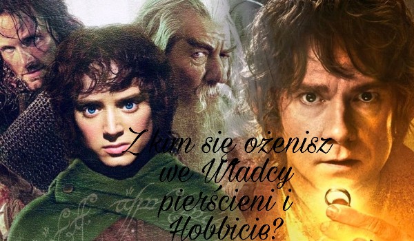 Z jakim bohaterem z władcy piercieni lub hobbita się ożenisz?