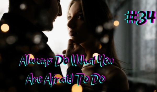 Always Do What You Are Afraid To Do #34