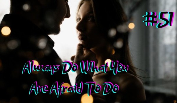 Always Do What You Are Afraid To Do #51