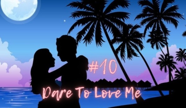Dare To Love Me #10