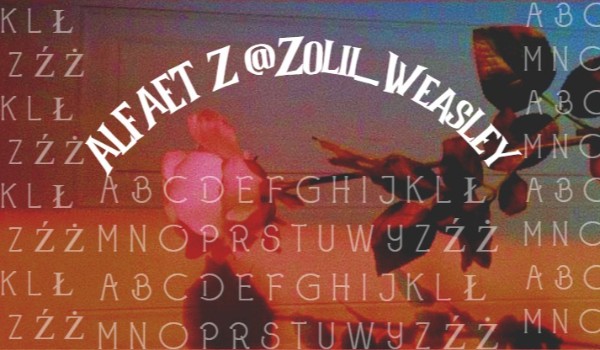 Alfabet z @Zolii_Weasley