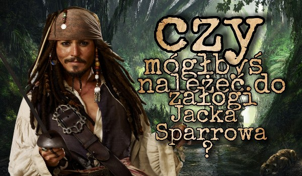 Czy mógłbyś należeć do załogi Jacka Sparrowa?
