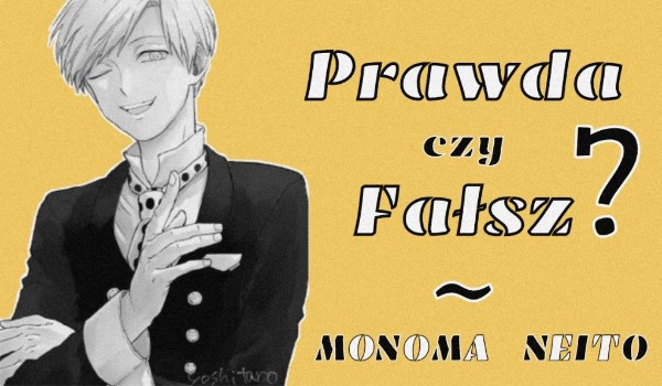 PRAWDA CZY FAŁSZ? ~ MONOMA NEITO