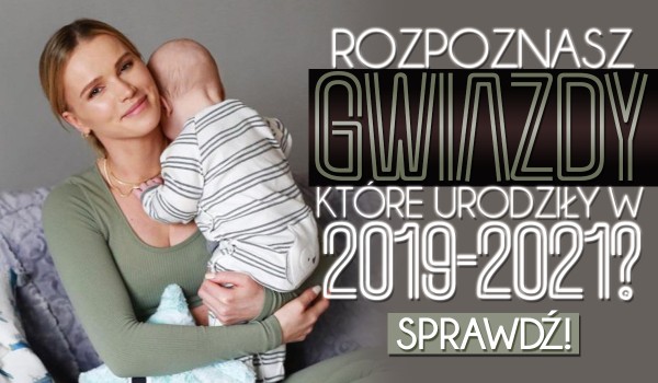 Czy rozpoznasz znane gwiazdy, które urodziły w latach 2019-2020?