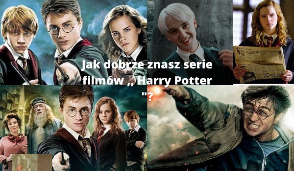 Jak dobrze znasz serie filmów ,, Harry Potter „?
