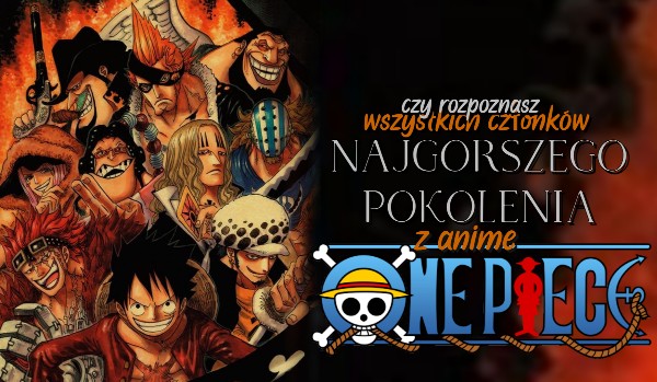 Czy rozpoznasz wszystkich członków Najgorszego Pokolenia z anime One Piece?