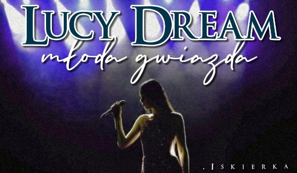 Lucy Dream – młoda gwiazda. Wstęp.