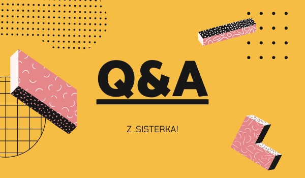 Q&A z .Sisterka!