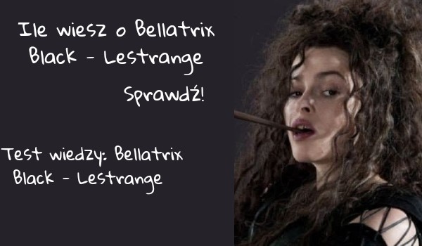 Ile wiesz o Bellatrix Black – Lestrange?
