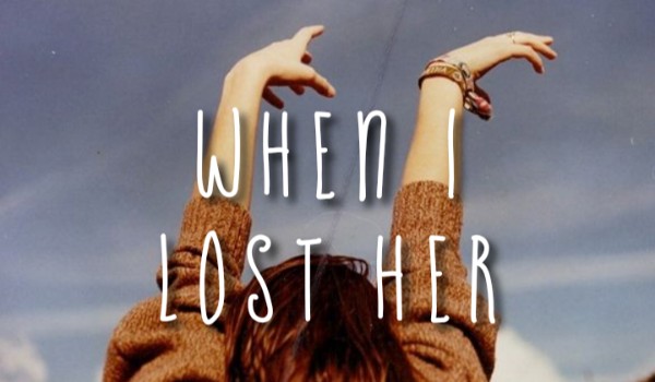 When I lost her – Rozdział 1″Początek”