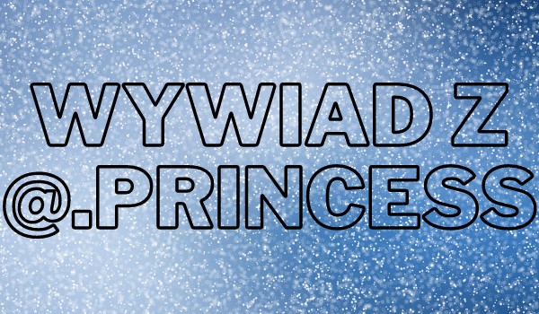 Wywiad z @.Princess