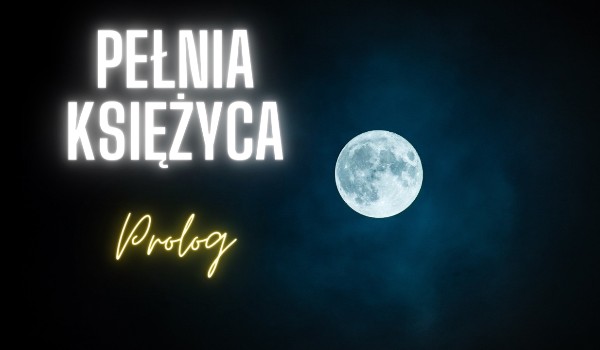 Pełnia Księżyca-Prolog