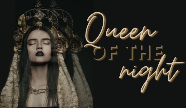 Queen of the night – ONE SHOT