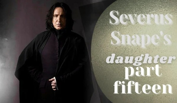 Severus Snape’s daughter | rozdział 15