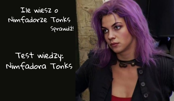 Ile wiesz o Nimfadorze Tonks?